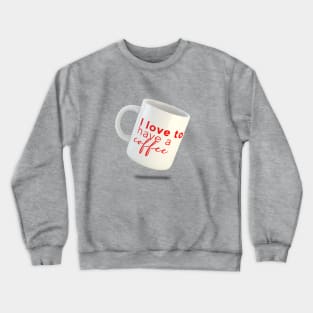 I love to have a coffee Crewneck Sweatshirt